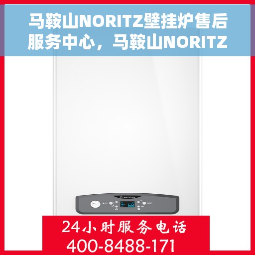 马鞍山NORITZ壁挂炉售后服务中心，马鞍山NORITZ壁挂炉售后服务中心，专业维修与优质服务并行