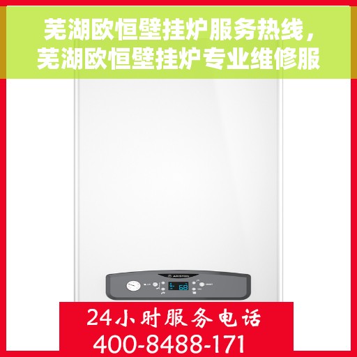 芜湖欧恒壁挂炉服务热线，芜湖欧恒壁挂炉专业维修服务热线