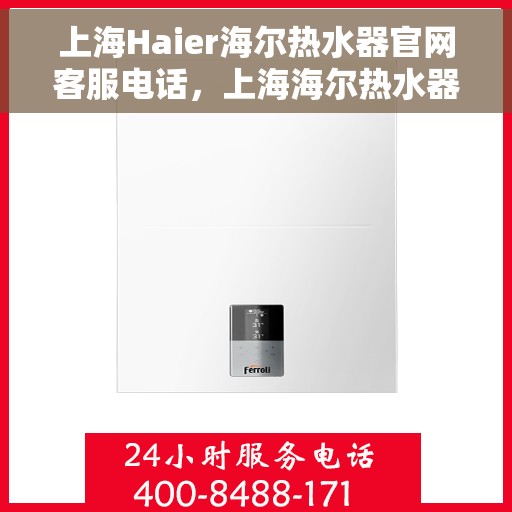 上海Haier海尔热水器官网客服电话，上海海尔热水器官网客服热线及售后维修服务指南