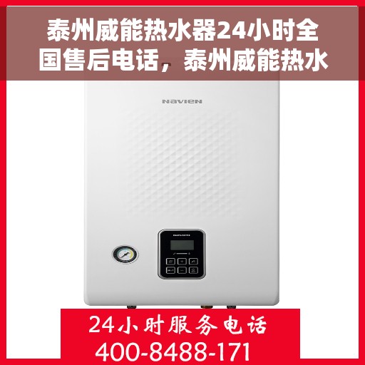 泰州威能热水器24小时全国售后电话，泰州威能热水器全天候全国售后服务热线电话揭秘