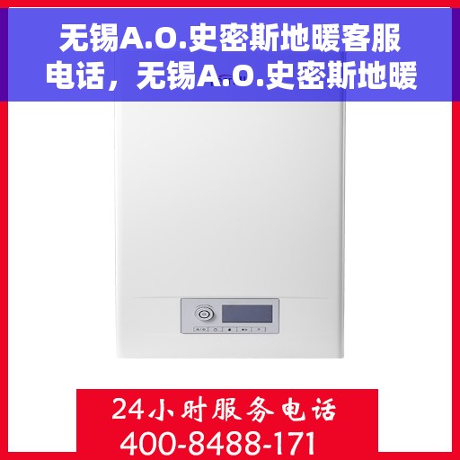 无锡A.O.史密斯地暖客服电话，无锡A.O.史密斯地暖客服热线及咨询服务指南