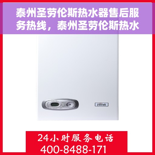 泰州圣劳伦斯热水器售后服务热线，泰州圣劳伦斯热水器售后维修服务热线揭秘