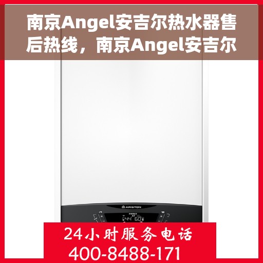 南京Angel安吉尔热水器售后热线，南京Angel安吉尔热水器售后服务热线，专业解决您的热水难题