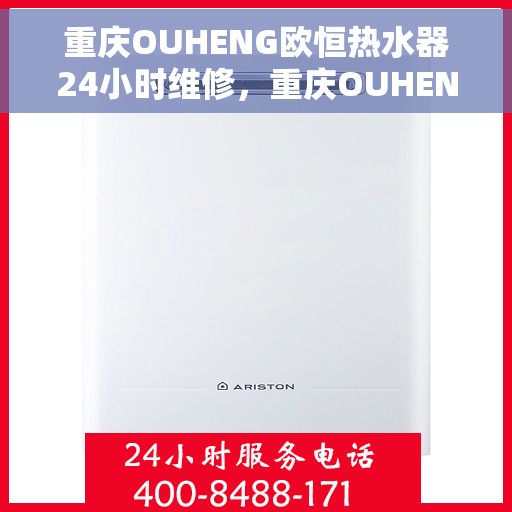 重庆OUHENG欧恒热水器24小时维修，重庆OUHENG欧恒热水器全天候专业维修服务