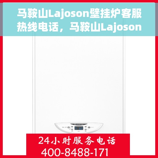 马鞍山Lajoson壁挂炉客服热线电话，马鞍山Lajoson壁挂炉客户服务热线电话