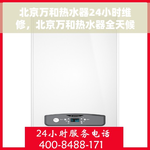 北京万和热水器24小时维修，北京万和热水器全天候专业维修服务