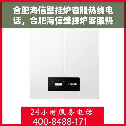 合肥海信壁挂炉客服热线电话，合肥海信壁挂炉客服热线电话公布，专业服务一键连接