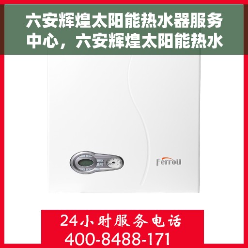 六安辉煌太阳能热水器服务中心，六安辉煌太阳能热水器专业服务中心，高效服务，温暖您的生活