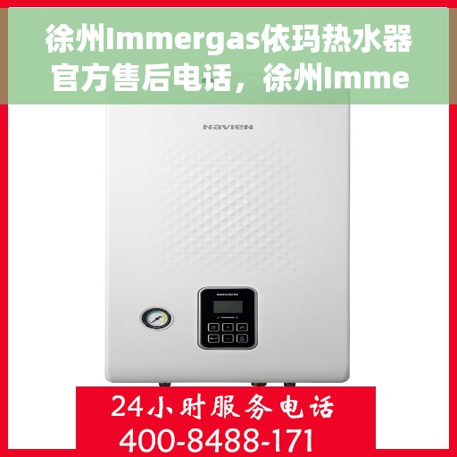 徐州Immergas依玛热水器官方售后电话，徐州Immergas依玛热水器售后官方联系电话