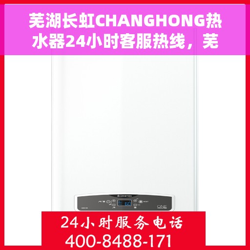 芜湖长虹CHANGHONG热水器24小时客服热线，芜湖长虹CHANGHONG热水器全天候客服热线支持