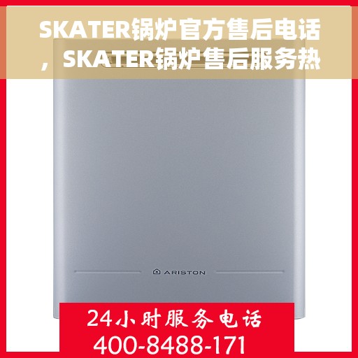 SKATER锅炉官方售后电话，SKATER锅炉售后服务热线，专业维修，快速响应！