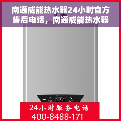 南通威能热水器24小时官方售后电话，南通威能热水器全天候官方售后热线电话服务保障