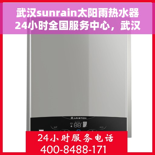 武汉sunrain太阳雨热水器24小时全国服务中心，武汉Sunrain太阳雨热水器全天候全国服务热线，专业维修安装一站式解决