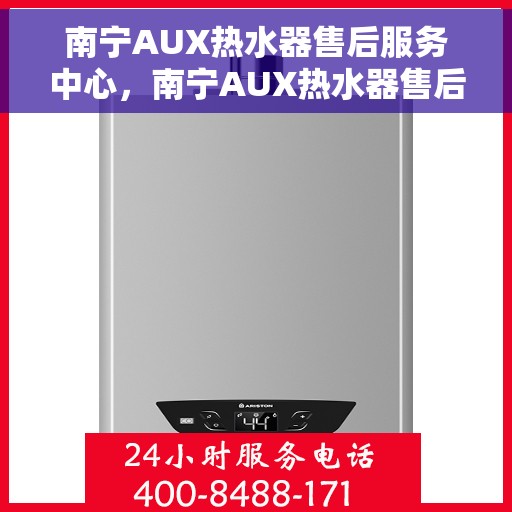 南宁AUX热水器售后服务中心，南宁AUX热水器售后服务中心，专业维修与优质服务并行