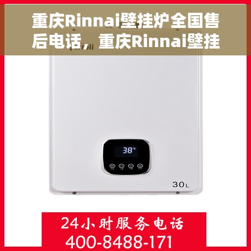 重庆Rinnai壁挂炉全国售后电话,重庆Rinnai壁挂炉售后全国服务热线及维修指南 重庆Rinnai壁挂炉全国售后电话,重庆Rinnai壁挂炉售后全国服务热线及维修指南