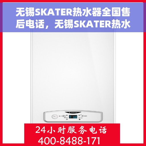 无锡SKATER热水器全国售后电话，无锡SKATER热水器售后服务热线及全国售后电话汇总