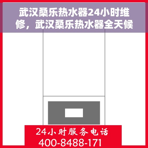 武汉桑乐热水器24小时维修，武汉桑乐热水器全天候专业维修服务