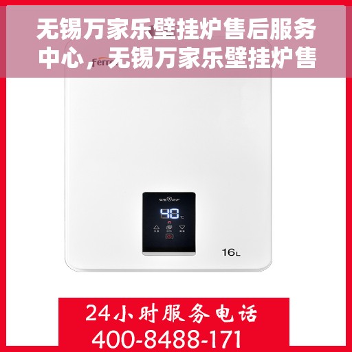 无锡万家乐壁挂炉售后服务中心，无锡万家乐壁挂炉售后服务中心，专业维修，贴心服务