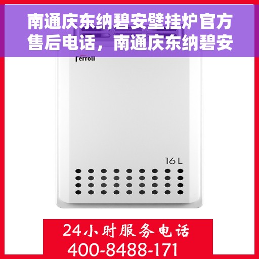 南通庆东纳碧安壁挂炉官方售后电话，南通庆东纳碧安壁挂炉官方售后专线公布