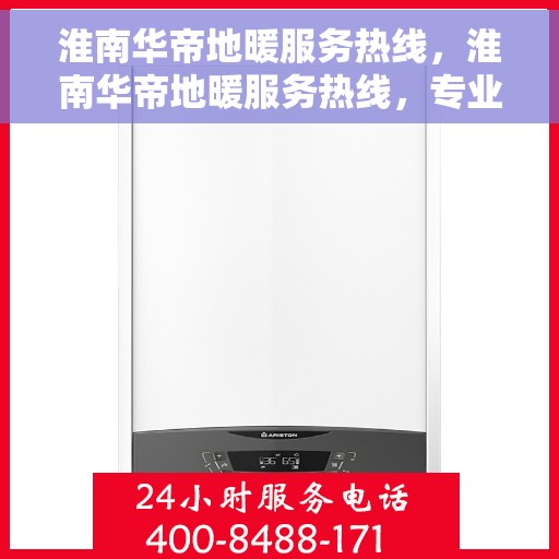淮南华帝地暖服务热线，淮南华帝地暖服务热线，专业解决您的温暖需求