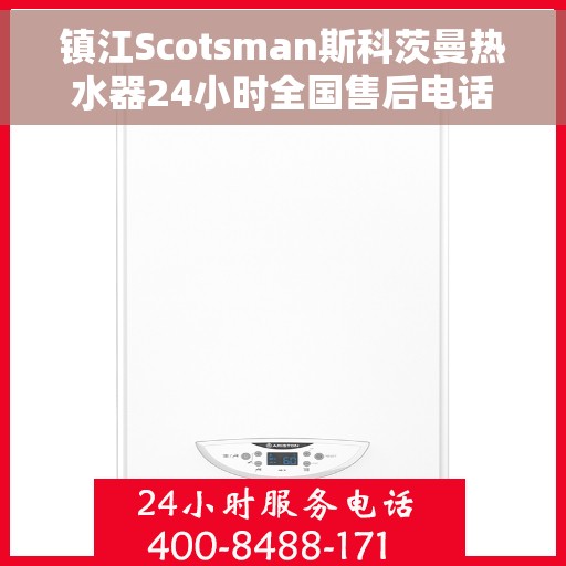 镇江Scotsman斯科茨曼热水器24小时全国售后电话，镇江Scotsman斯科茨曼热水器全天候全国售后服务热线