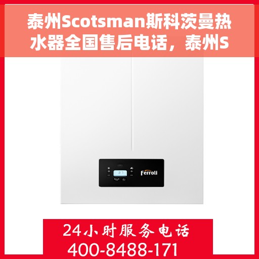 泰州Scotsman斯科茨曼热水器全国售后电话，泰州Scotsman斯科茨曼热水器全国售后热线公布