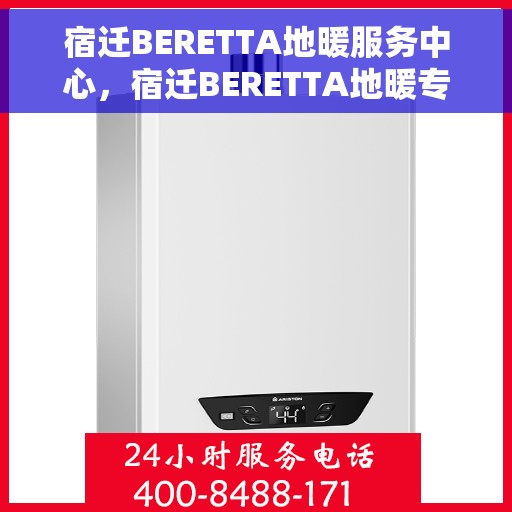 宿迁BERETTA地暖服务中心，宿迁BERETTA地暖专业服务中心，一站式服务，温暖您的生活