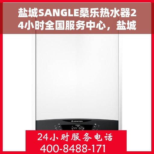 盐城SANGLE桑乐热水器24小时全国服务中心，盐城桑乐热水器全天候全国服务热线，专业维修安装一站式解决