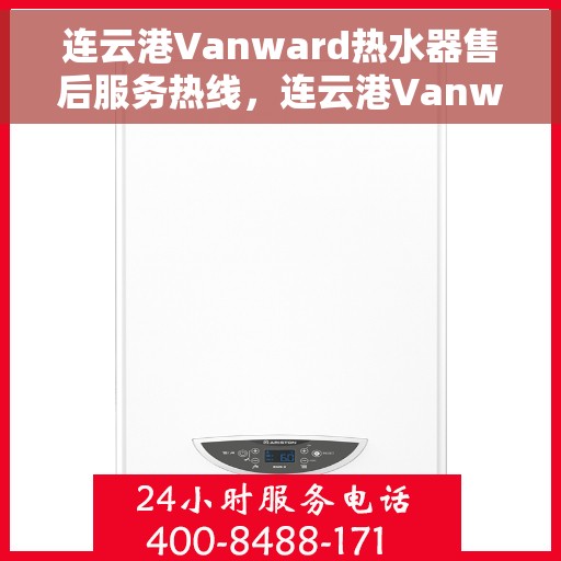 连云港Vanward热水器售后服务热线，连云港Vanward热水器售后服务热线，专业团队为您提供贴心服务