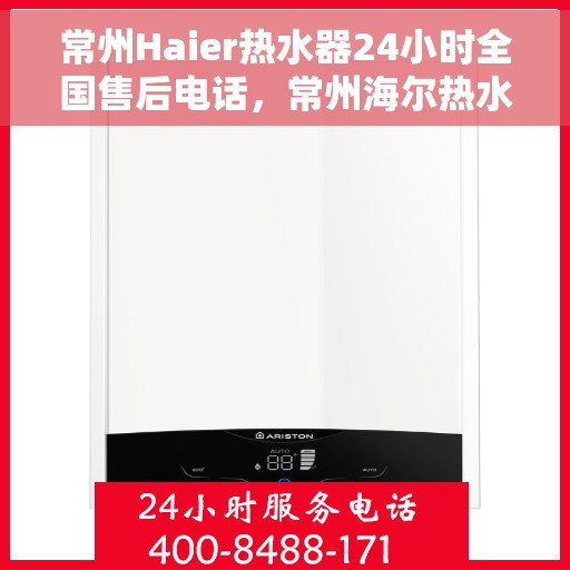 常州Haier热水器24小时全国售后电话，常州海尔热水器全天候售后电话，专业服务就在一线之间