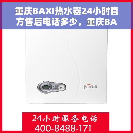 重庆BAXI热水器24小时官方售后电话多少，重庆BAXI热水器全天候官方售后电话揭秘