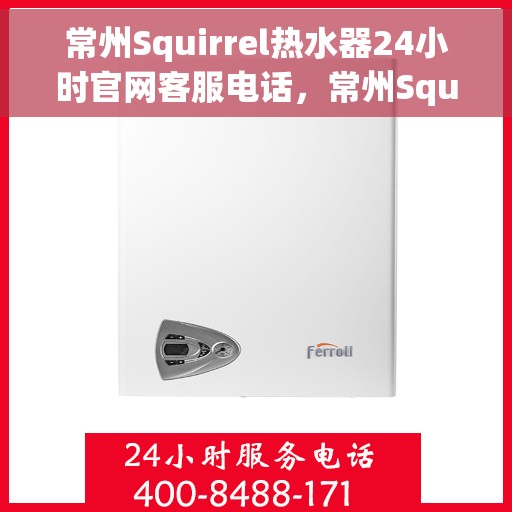 常州Squirrel热水器24小时官网客服电话，常州Squirrel热水器全天候官方客服热线