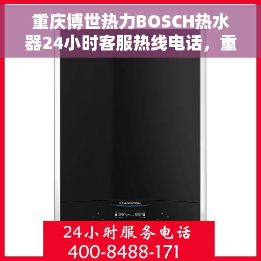 重庆博世热力BOSCH热水器24小时客服热线电话，重庆博世热力BOSCH热水器全天候客服热线电话，专业服务随时在线