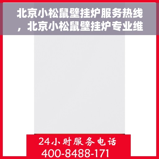 北京小松鼠壁挂炉服务热线，北京小松鼠壁挂炉专业维修服务热线，全天候温暖您的家