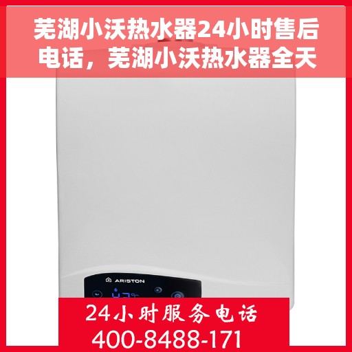 芜湖小沃热水器24小时售后电话，芜湖小沃热水器全天候售后热线服务电话曝光