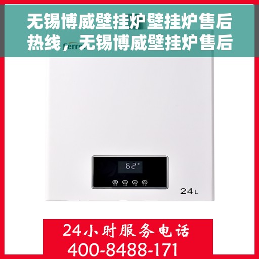 无锡博威壁挂炉壁挂炉售后热线，无锡博威壁挂炉售后服务热线及支持详情