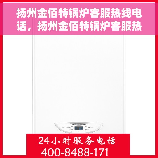 扬州金佰特锅炉客服热线电话，扬州金佰特锅炉客服热线电话号码查询与指南