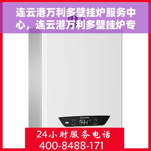 连云港万利多壁挂炉服务中心,连云港万利多壁挂炉专业服务中心 连云港万利多壁挂炉服务中心,连云港万利多壁挂炉专业服务中心