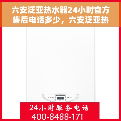 六安泛亚热水器24小时官方售后电话多少，六安泛亚热水器全天候官方售后电话揭秘