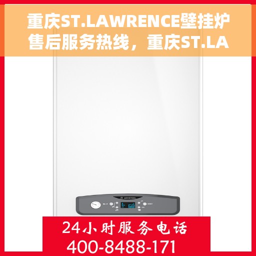 重庆ST.LAWRENCE壁挂炉售后服务热线，重庆ST.LAWRENCE壁挂炉售后热线及服务指南
