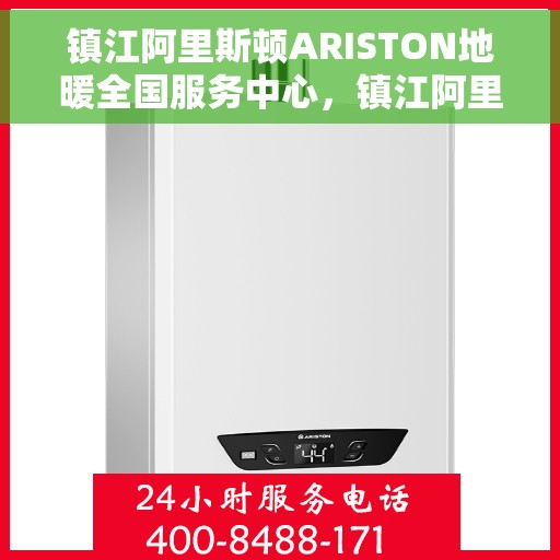 镇江阿里斯顿ARISTON地暖全国服务中心，镇江阿里斯顿ARISTON地暖服务全国联动中心，专业守护您的温暖生活