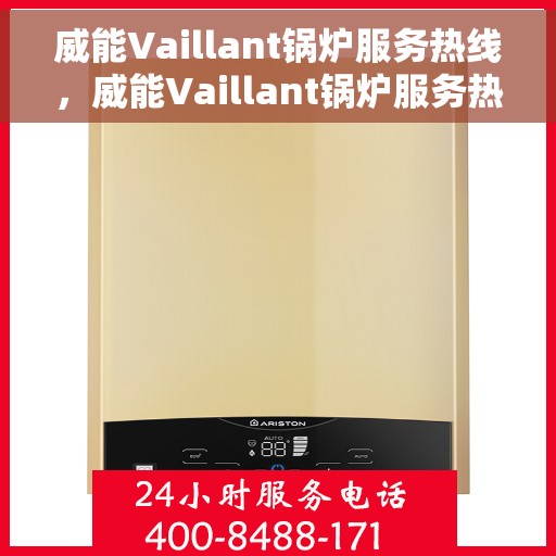 威能Vaillant锅炉服务热线，威能Vaillant锅炉服务热线，专业解决您的锅炉问题，全天候贴心服务！