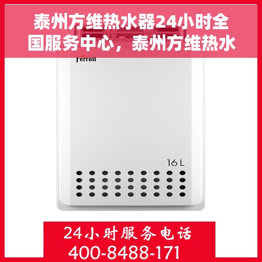 泰州方维热水器24小时全国服务中心，泰州方维热水器全天候全国服务热线，专业维修保障无忧
