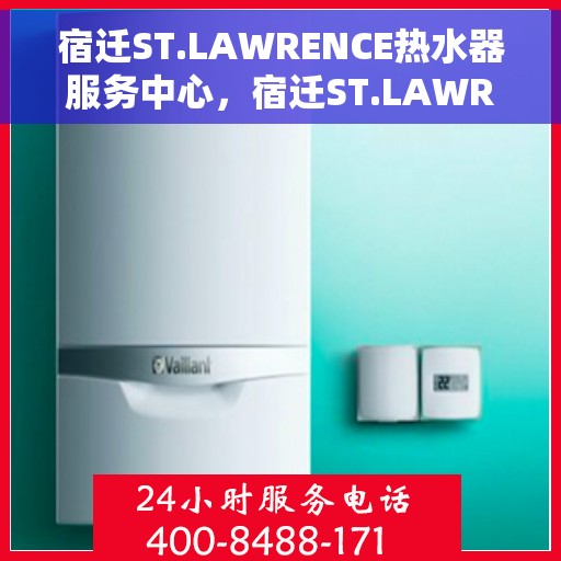 宿迁ST.LAWRENCE热水器服务中心，宿迁ST.LAWRENCE热水器专业服务中心