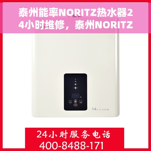 泰州能率NORITZ热水器24小时维修，泰州NORITZ热水器全天候专业维修服务