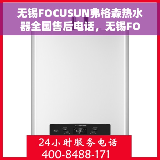 无锡FOCUSUN弗格森热水器全国售后电话，无锡FOCUSUN弗格森热水器全国售后热线及服务中心电话汇总