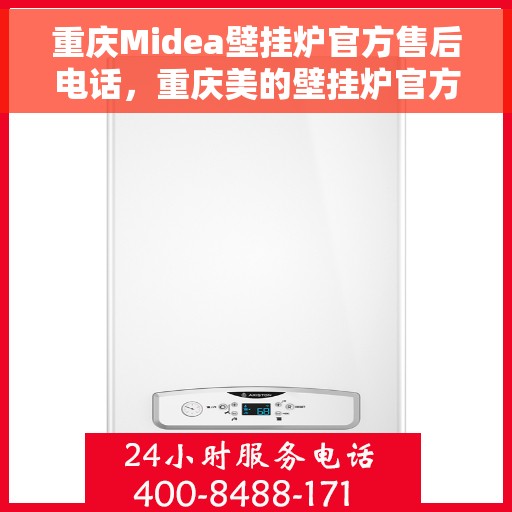 重庆Midea壁挂炉官方售后电话，重庆美的壁挂炉官方售后热线及维修服务电话