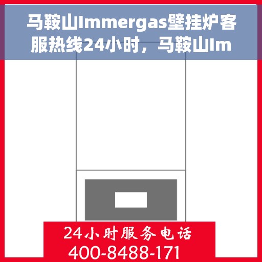 马鞍山Immergas壁挂炉客服热线24小时，马鞍山Immergas壁挂炉全天候客服热线支持
