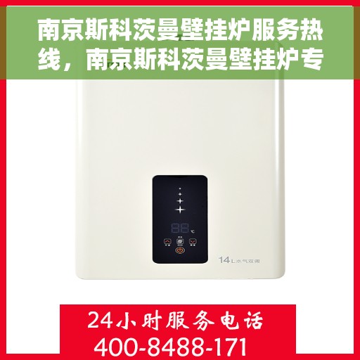 南京斯科茨曼壁挂炉服务热线，南京斯科茨曼壁挂炉专业维修服务热线