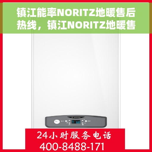 镇江能率NORITZ地暖售后热线，镇江NORITZ地暖售后服务热线及维修指南